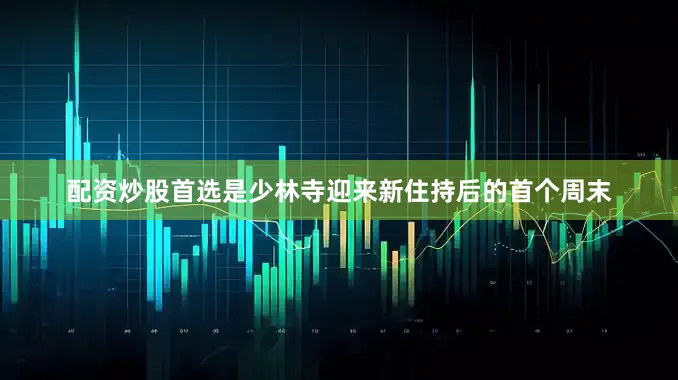 配资炒股首选是少林寺迎来新住持后的首个周末